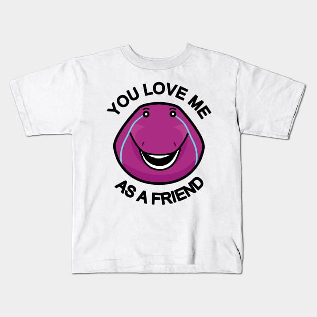 You Love Me As A Friend Kids T-Shirt by baninoyartworks